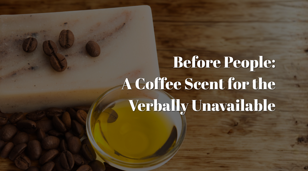 Before People: A Coffee Scent for the Verbally Unavailable