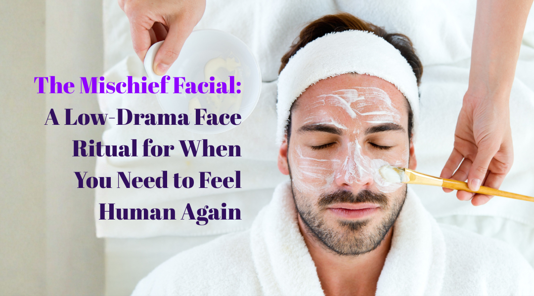 The Mischief Facial: A Low-Drama Face Ritual for When You Need to Feel Human Again