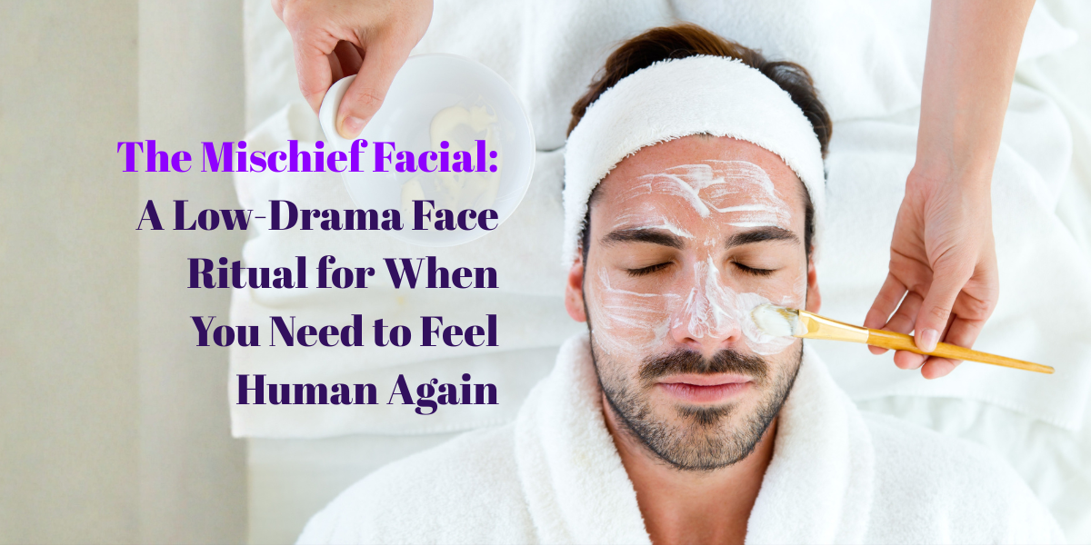 The Mischief Facial: A Low-Drama Face Ritual for When You Need to Feel Human Again