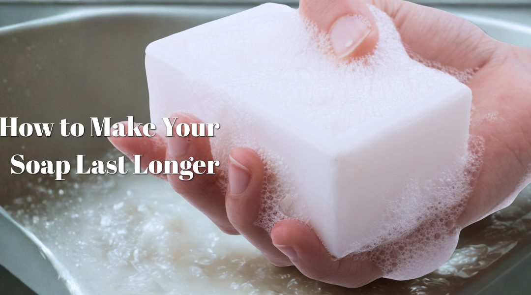 How to Make Your Soap Last Longer